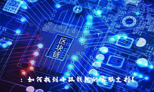 : 如何找到小狐钱包的客服支持？
