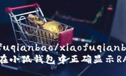 xiaofuqianbao/xiaofuqianbao
如何在小狐钱包中正确显示RACA币