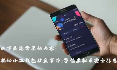 以下是您需要的内容：

揭秘小狐钱包被盗事件：警惕虚拟币安全隐患