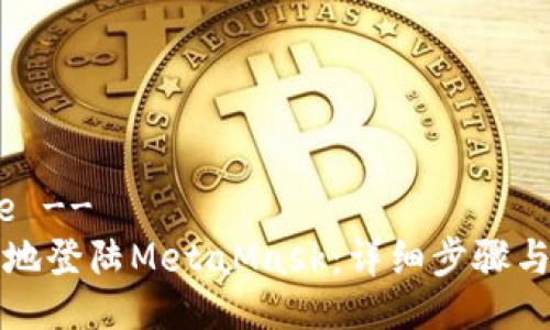 !-- Title --
如何安全地登陆MetaMask：详细步骤与注意事项