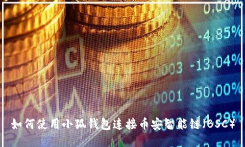 如何使用小狐钱包连接币安智能链（BSC）