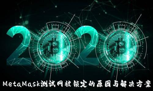   
MetaMask测试网被锁定的原因与解决方案