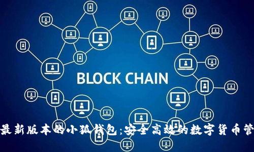 : 下载最新版本的小狐钱包：安全高效的数字货币管理工具