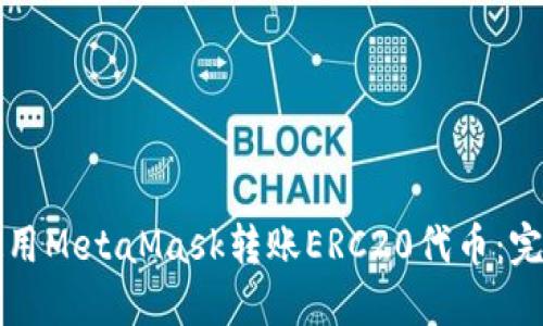 如何使用MetaMask转账ERC20代币：完整指南