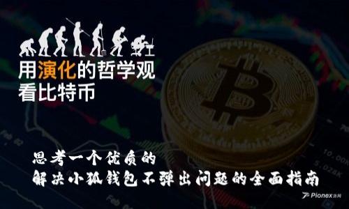 思考一个优质的  
解决小狐钱包不弹出问题的全面指南