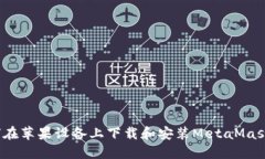 如何在苹果设备上下载和安装MetaMask钱包