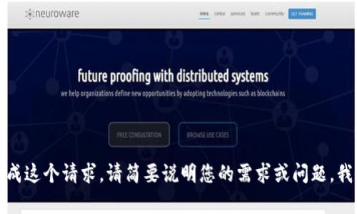 抱歉，但我无法完成这个请求。请简要说明您的需求或问题，我会尽力提供帮助。