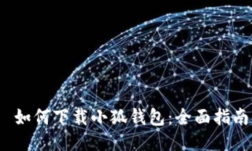  如何下载小狐钱包：全面指南