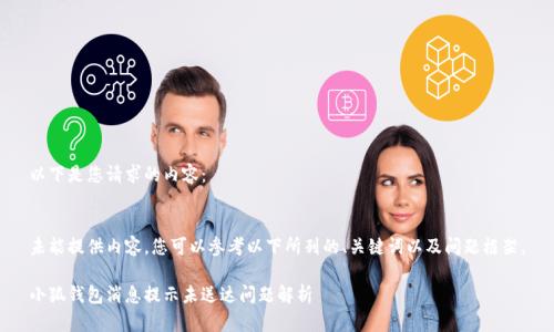 以下是您请求的内容：

 
未能提供内容，您可以参考以下所列的、关键词以及问题框架。

小狐钱包消息提示未送达问题解析