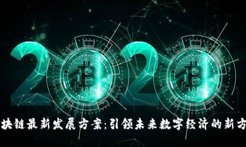 区块链最新发展方案：引领未来数字经济的新方向