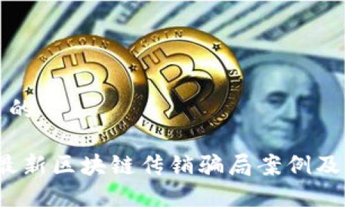 思考一个优质的
揭露2023年最新区块链传销骗局案例及其背后的秘密