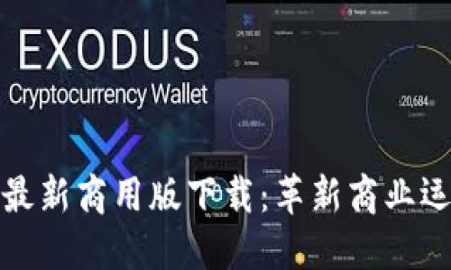 区块链联盟最新商用版下载：革新商业运作的新机遇
