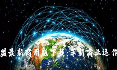 区块链联盟最新商用版下载：革新商业运作的新机遇
