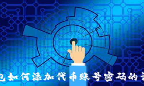   
小狐钱包如何添加代币账号密码的详细指南
