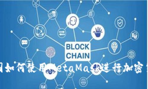 : 在中国如何使用MetaMask进行加密货币管理