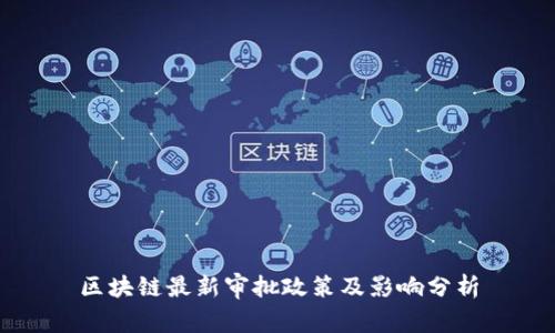 区块链最新审批政策及影响分析