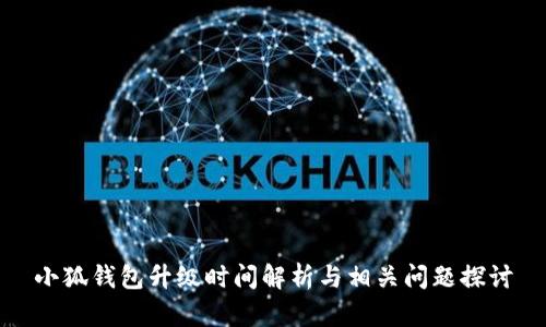 小狐钱包升级时间解析与相关问题探讨
