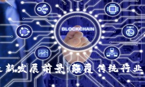 区块链的最新发展前景：颠覆传统行业的技术革新