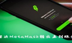 如何解决MetaMask转出未到账