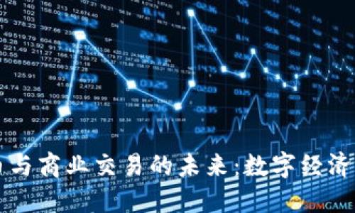区块链币与商业交易的未来：数字经济的新引擎