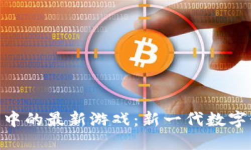 探索区块链中的最新游戏：新一代数字娱乐的崛起