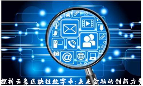 
探析云象区块链数字币：未来金融的创新力量