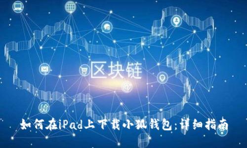 如何在iPad上下载小狐钱包：详细指南