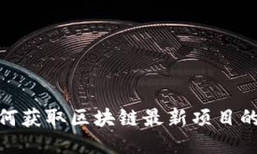 : 如何获取区块链最新项目的信息