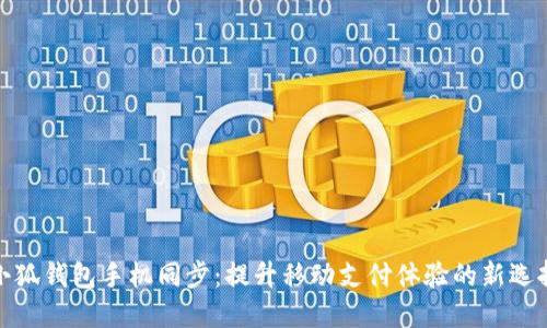 小狐钱包手机同步：提升移动支付体验的新选择