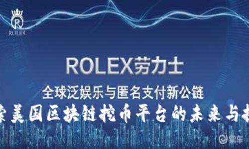 探索美国区块链挖币平台的未来与挑战