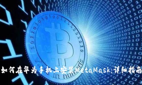如何在华为手机上安装MetaMask：详细指南