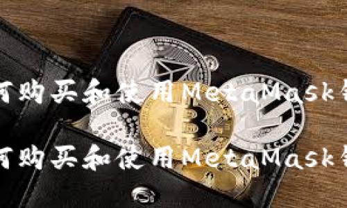 如何购买和使用MetaMask钱包

如何购买和使用MetaMask钱包