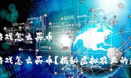 区块链农场游戏怎么买币

区块链农场游戏怎么买币？揭秘虚拟农业的数字货币之旅