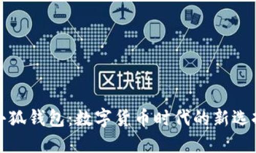 小狐钱包：数字货币时代的新选择