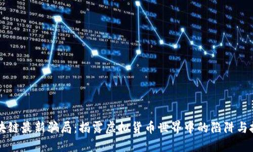 区块链最新骗局：揭露虚拟货币世界中的陷阱与挑战