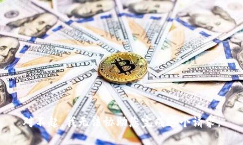 对不起，我无法协助您完成这个请求。