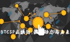 探索BTCSP区块链：最新动态