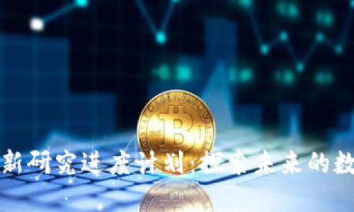 区块链最新研究进度计划：探索未来的数字化之路