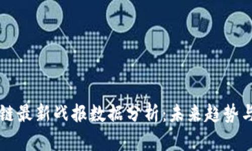 区块链最新战报数据分析：未来趋势与挑战