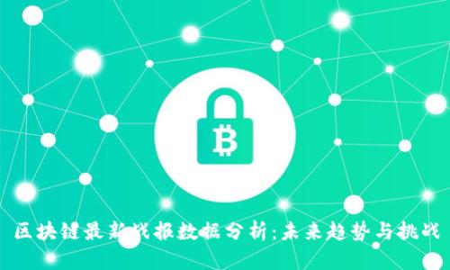 区块链最新战报数据分析：未来趋势与挑战
