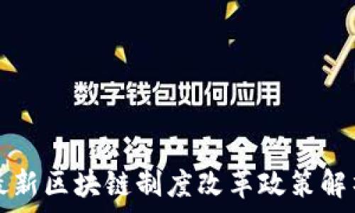   
最新区块链制度改革政策解析
