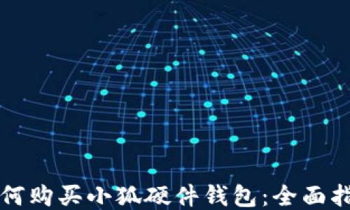 
如何购买小狐硬件钱包：全面指南