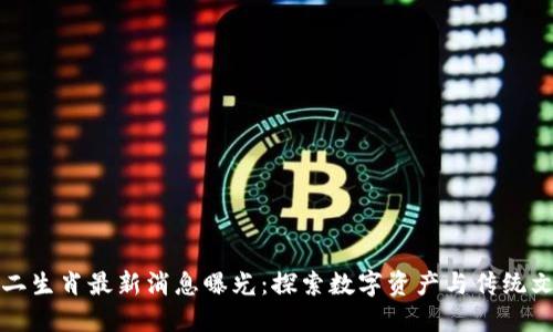 区块链十二生肖最新消息曝光：探索数字资产与传统文化的结合