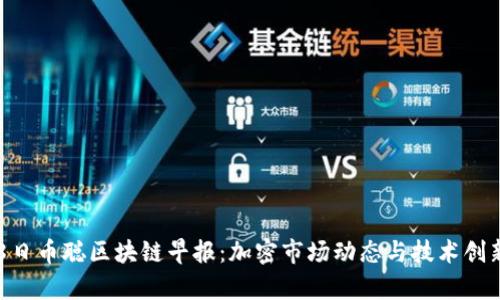 4月28日币聪区块链早报：加密市场动态与技术创新前瞻
