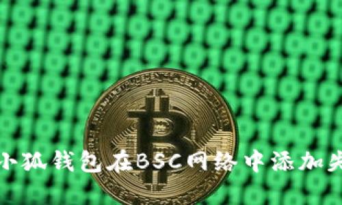 如何解决小狐钱包在BSC网络中添加失败的问题