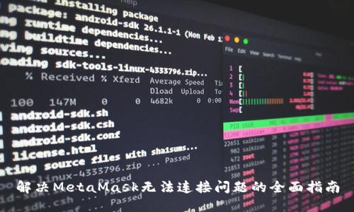 解决MetaMask无法连接问题的全面指南