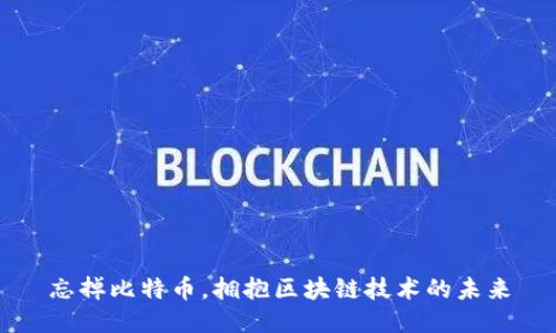 忘掉比特币，拥抱区块链技术的未来