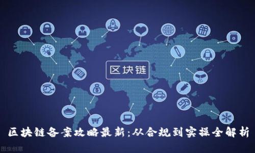 区块链备案攻略最新:从合规到实操全解析