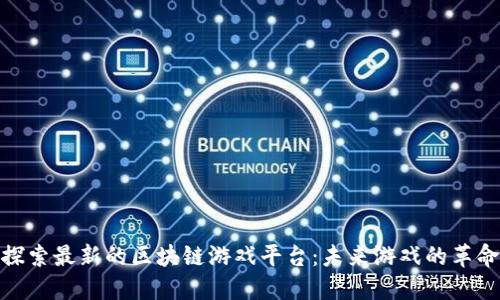 探索最新的区块链游戏平台：未来游戏的革命