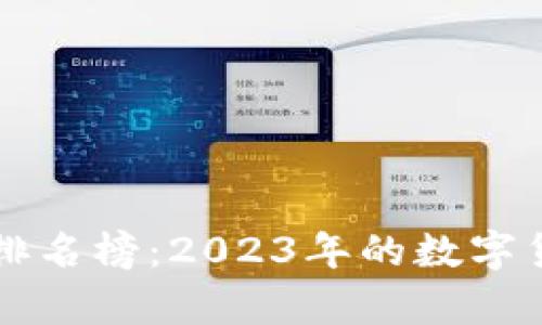 区块链最火的币种排名榜：2023年的数字货币趋势与前景分析